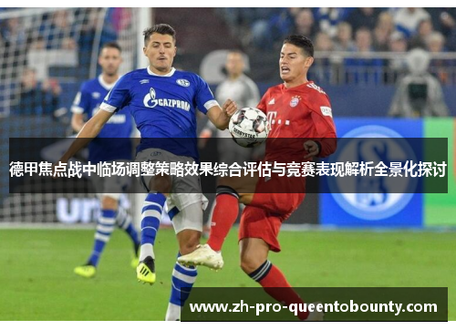 德甲焦点战中临场调整策略效果综合评估与竞赛表现解析全景化探讨 德甲焦点战中临场调整策略效果综合评估与竞赛表现解析全景化探讨