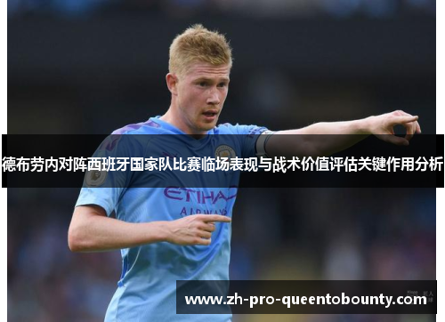 德布劳内对阵西班牙国家队比赛临场表现与战术价值评估关键作用分析 德布劳内对阵西班牙国家队比赛临场表现与战术价值评估关键作用分析