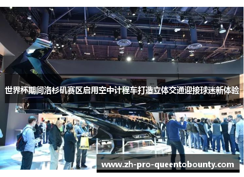 世界杯期间洛杉矶赛区启用空中计程车打造立体交通迎接球迷新体验