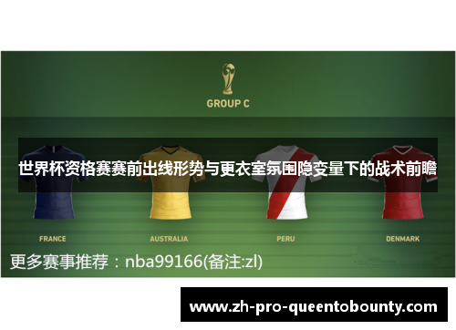 世界杯资格赛赛前出线形势与更衣室氛围隐变量下的战术前瞻