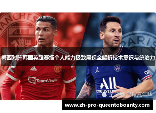 梅西对阵韩国英超赛场个人能力极致展现全解析技术意识与统治力
